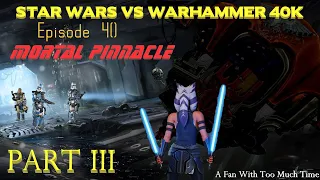 Star Wars vs Warhammer 40K Episode 40: Mortal Pinnacle Part III