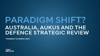 Paradigm shift? Australia, AUKUS and the Defence Strategic Review