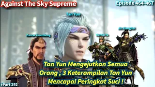 SPOILER Against The Sky Supreme Episode 464-467 Sub Indo | Tan Yun Mengejutkan Semua Leluhur Agung!