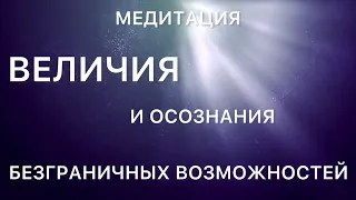 Медитация ВЕЛИЧИЯ и ОСОЗНАНИЯ БЕЗГРАНИЧНЫХ ВОЗМОЖНОСТЕЙ! ВСЕ ВОЗМОЖНО!