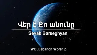 Վեր է Քո Անունը - Սեւակ Բարսեղյան / Ver e Qo Anuny - Sevak Barseghyan / WOLLebanon Worship