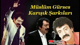 MÜSLÜM GÜRSES KARIŞIK ŞARKILARI - Arabesk