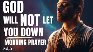 First 10 MINUTES To Bless Your EVERY DAY, God Will NOT Let You Down. (POWERFUL MORNING PRAYER)