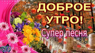 Доброе утро Good morning Красивое поздравление Пожелание доброго утра Супер песня видео открытка