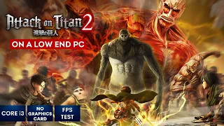 Attack on Titan 2 on Low End PC in 2023 | NO Graphics Card | i3
