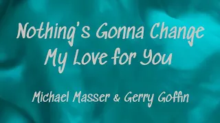 Nothing's Gonna Change My Love for You by Michael Masser and Gerry Goffin