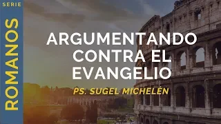 Argumentando contra el Evangelio | Romanos 3:1-8 | Ps. Sugel Michelén