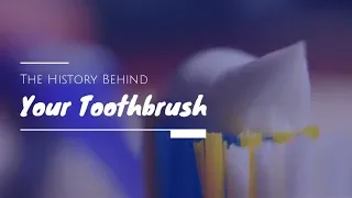 The History Behind Your Toothbrush and Toothpaste