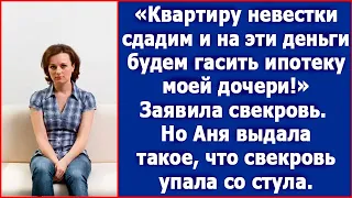 Квартиру невестки сдадим и на эти деньги будем гасить ипотеку моей дочери! Заявила свекровь.