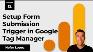 Lesson 12: Setup Form Submission Trigger in Google Tag Manager