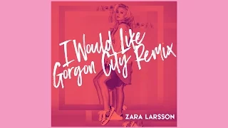 Zara Larsson - I Would Like (Gorgon City Remix) [Official Audio]