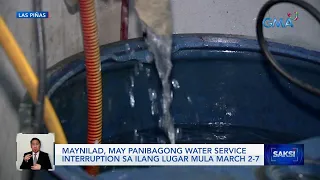 Maynilad, may panibagong water service interruption sa ilang lugar mula March 2-7 | Saksi