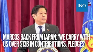 Marcos back from Japan: ‘We carry with us over $13 billion in pledges’