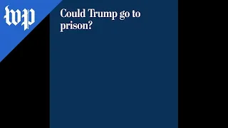 Could Trump go to prison and other answers