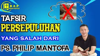 TAFSIR PERSEPULUHAN YANG SALAH DARI PS. PHILIP MANTOFA