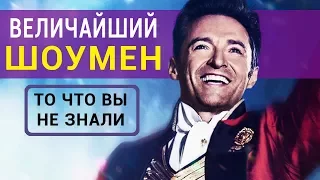 Величайший шоумен - все что вы не знали об этом фильме 2018