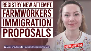 Registry New Attempt, Farmworkers Immigration Proposals | Alena Shautsova | Immigration Lawyer