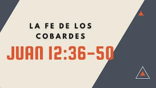 LA FE DE LOS COBARDES (049( JUAN 12: 36-50