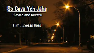 Slowed and Reverb : So Gaya Yeh Jaha Movie : By pass road New Song