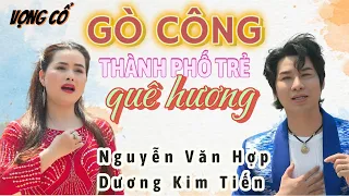 Vọng cổ GÒ CÔNG - THÀNH PHỐ TRẺ YÊU THƯƠNG - Nghệ sĩ Nguyễn Văn Hợp ft. Dương Kim Tiến