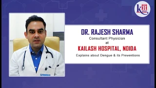 Dengue Fever: Dr  Rajesh Sharma Physician at Kailash Hospital explains about Dengue & its Prevention