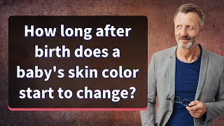 How long after birth does a baby's skin color start to change?