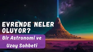 Evrende Neler Oluyor? Bir Astronomi ve Uzay Sohbeti (Konuk: Uzman Astronom Halil Bağış)