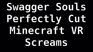 Swagger Souls Perfectly Cut Screams | MineCraft VR