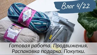 4/22. Готовая работа. Продвижения процессов. Распаковка подарка. Вязальные покупки