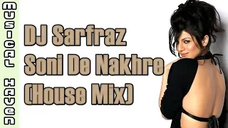 SONI DE NAKHRE (HOUSE MIX) - DJ SARFRAZ
