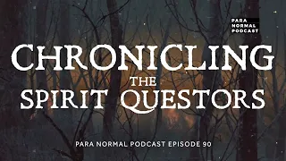 Episode 90 - Chronicling The Spirit Questors - Para Normal Podcast