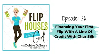Flip Houses Like a Girl Podcast Episode 26: Financing Your First Flip With A Line Of Credit With Cha