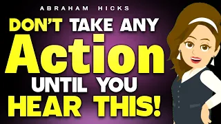 DON'T TAKE ANY Action Until You Hear This! - Abraham Hicks 2024
