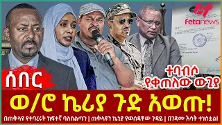 Ethiopia - ወ/ሮ ኬሪያ ጉድ አወጡ | በጠቅላዩ የተባረሩት ከፍተኛ ባለስልጣን | ጠቅላዩን ኬኒያ የወሰዳቸው ጉዳይ | በገዳሙ እሳት ተነስቷል!