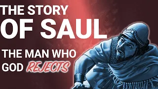 The Complete Story of Saul: The Man Who God Rejects