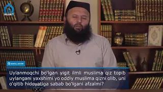 574. Илмли қизга уйланайми ёки илмсиз қизнининг ҳидоятига сабаб бўлайми? | ILMLI QIZGA UYLANAYMI