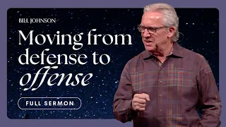 Moving From Defense to Offense - Bill Johnson (Full Sermon) | Bethel Church