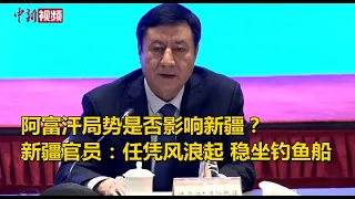 阿富汗局势是否影响新疆？新疆官员：任凭风浪起 稳坐钓鱼船