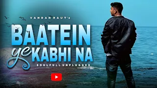 Baatein Ye Kabhi Na - Soulfull Unplugged - Cover - Vandan Raut