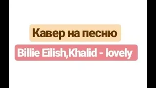 Кавер на песню Billie Eilish,Khalid - lovely