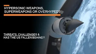 Hypersonic Weapons: Overhyped or Superweapons? - threats, challenges & has the USA fallen behind?