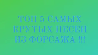 ТОП 5 САМЫХ КРУТЫХ ПЕСЕН ИЗ ФОРСАЖА !!!