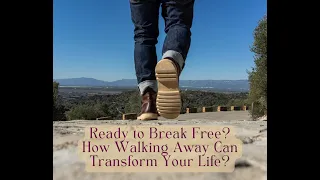 Ready to Break Free? How Walking Away Can Transform Your Life?