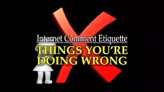 Internet Comment Etiquette: "Things You're Doing Wrong"