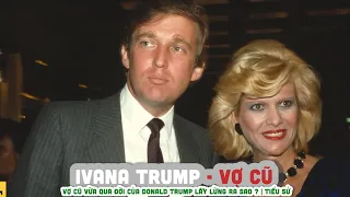 IVANA TRUMP - Vợ cũ vừa qua đời của Donald Trump lẫy lừng ra sao ? | Tiểu sử