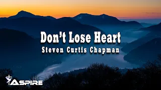 Don't Lose Heart - Steven Curtis Chapman [Lyric Video]