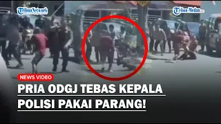 Detik-detik Pria ODGJ Tebas Polisi Pakai Parang, Ngamuk Laporan Diabaikan