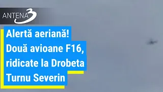 Alertă aeriană! Două avioane F16, ridicate la Drobeta Turnu Severin