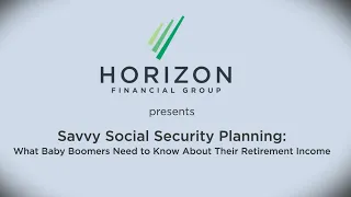 Savvy Social Security Planning: What Baby Boomers Need To Know About Their Retirement