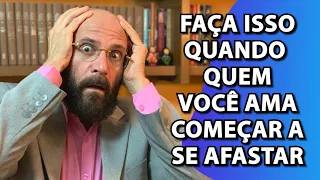 FAÇA ISSO QUANDO QUEM VOCÊ GOSTA COMEÇA A SE AFASTAR | Marcos Lacerda, psicólogo